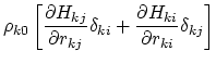 $\displaystyle \rho_{k0} \left[ \frac{\partial H_{kj}}{\partial r_{kj}}\delta_{ki} + \frac{\partial H_{ki}}{\partial r_{ki}}\delta_{kj} \right]$