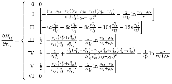 $\displaystyle \frac{\partial H_{ij}}{\partial r_{ij}} = \left\{ \begin{array}{r...
...o_{js}-r_{ij}}{r_{ij}+\rho_{js}} \right] \\ \textrm{VI} & 0 \end{array} \right.$