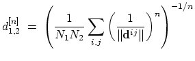 $\displaystyle d_{\mathrm{1,2}}^{[n]} \; = \; \left(\frac{1}{N_{\mathrm{1}}N_{\m...
...}\sum_{i,j} \left(\frac{1}{\Vert\mathbf{d}^{ij}\Vert}\right)^{n} \right)^{-1/n}$