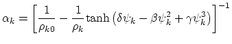 $\displaystyle \alpha_k = \left[ \frac{1}{\rho_{k0}} - \frac{1}{\rho_k}\textrm{tanh}\left(\delta\psi_k - \beta\psi_k^2 + \gamma\psi_k^3\right)\right]^{-1}$