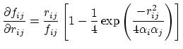 $\displaystyle \frac{\partial f_{ij}}{\partial r_{ij}} = \frac{r_{ij}}{f_{ij}} \...
... - \frac{1}{4} \exp{\left(\frac{-r_{ij}^2}{4 \alpha_i \alpha_j}\right)} \right]$