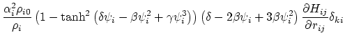 $\displaystyle \frac{\alpha_i^2\rho_{i0}}{\rho_i}\left(1-\textrm{tanh}^2\left(\d...
...psi_i+3\beta\psi_i^2\right) \frac{\partial H_{ij}}{\partial r_{ij}} \delta_{ki}$