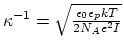 $ \kappa^{-1} = \sqrt{\frac{\epsilon_0 \epsilon_p k T}{2 N_A e^2 I}}$