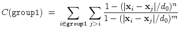 $\displaystyle C (\mathtt{group1}) \; = \; \sum_{i\in\mathtt{group1}}\sum_{j > i...
...}\vert/d_{0})^{n}}{ 1 - (\vert\mathbf{x}_{i}-\mathbf{x}_{j}\vert/d_{0})^{m} } }$