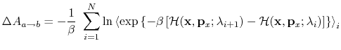 $\displaystyle \Delta A_{a \rightarrow b} = -\frac{1}{\beta} \ \sum_{i = 1}^N \l...
...+1}) - {\cal H}({\bf x}, {\bf p}_x; \lambda_i) \right] \right\} \right\rangle_i$