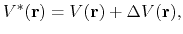 $\displaystyle V^*({\bf r})= V({\bf r}) + \Delta V({\bf r}),$