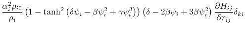 $\displaystyle \frac{\alpha_i^2\rho_{i0}}{\rho_i}\left(1-\textrm{tanh}^2\left(\d...
...psi_i+3\beta\psi_i^2\right) \frac{\partial H_{ij}}{\partial r_{ij}} \delta_{ki}$