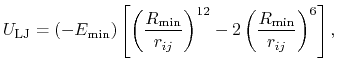 $\displaystyle U_{\text{LJ}} = (-E_{\text{min}}) \left[ \left( \frac{R_{\text{mi...
...ij}} \right)^{12} - 2 \left( \frac{R_{\text{min}}}{r_{ij}} \right)^{6} \right],$