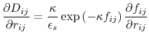 $\displaystyle \frac{\partial D_{ij}}{\partial r_{ij}} = \frac{\kappa}{\epsilon_s} \exp{\left(-\kappa f_{ij}\right)\frac{\partial f_{ij}}{\partial r_{ij}}}$