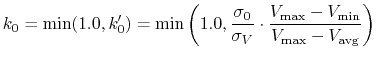 $\displaystyle k_0 = \min(1.0, k'_0) = \min \left( 1.0, \frac{\sigma_0}{\sigma_V} \cdot \frac{V_\text{max} - V_\text{min}}{V_\text{max} - V_\text{avg}} \right)$