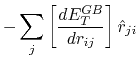 $\displaystyle -\sum_j \left[ \frac{d E_T^{GB}}{d r_{ij}} \right] \hat{r}_{ji}$
