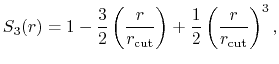 $\displaystyle S_3(r) = 1 - \frac{3}{2}\left(\frac{r}{r_{\text{cut}}}\right)
+ \frac{1}{2}\left(\frac{r}{r_{\text{cut}}}\right)^3,$