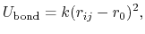 $\displaystyle U_{\text{bond}} = k (r_{ij} - r_0)^2,$