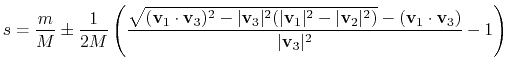 $\displaystyle s = \frac{m}{M} \pm \frac{1}{2M} \left( \frac{\sqrt{(\mathbf{v}_1...
...ert^2)}-(\mathbf{v}_1 \cdot \mathbf{v}_3)}{\vert\mathbf{v}_3\vert^2} -1 \right)$
