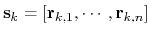 $ \mathbf{s}_{k} = \left[\mathbf{r}_{k,1}, \cdots, \mathbf{r}_{k,n}\right]$