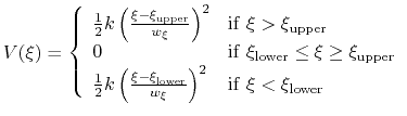 $\displaystyle V(\xi) = \left\{ \begin{array}{l l} \frac{1}{2} k \left(\frac{\xi...
..._{\xi}}\right)^2 & \mathrm{if }\ \xi < \xi_{\mathrm{lower}} \end{array} \right.$