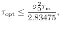 $\displaystyle \tau_{\text{opt}} \le \frac{\sigma_0^2 \tau_{\text{m}}}{2.83475},$