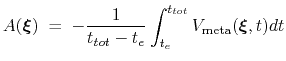 $\displaystyle A({\mbox{\boldmath {$\xi$}}}) \; = \; {-\frac{1}{t_{tot}-t_{e}} \int_{t_{e}}^{t_{tot}} { V_{\mathrm{meta}}({\mbox{\boldmath {$\xi$}}},t)dt} }$