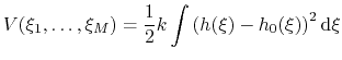 $\displaystyle V(\xi_{1}, \ldots, \xi_{M}) = \frac{1}{2} k \int\left(h(\xi)-h_{0}(\xi)\right)^2 \mathrm{d}\xi$