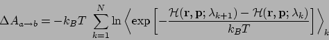 \begin{displaymath}
\Delta A_{a \rightarrow b} = -k_B T \ \sum_{k = 1}^N \ln
\le...
...cal H}({\bf r}, {\bf p}; \lambda_k)}
{k_B T}\right]
\right>_k
\end{displaymath}