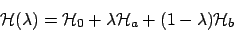 \begin{displaymath}
{\mathcal H}(\lambda) = {\mathcal H}_0
+ \lambda {\mathcal H}_a
+ (1-\lambda) {\mathcal H}_b
\end{displaymath}