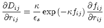 $\displaystyle \frac{\partial D_{ij}}{\partial r_{ij}} = \frac{\kappa}{\epsilon_s} \exp{\left(-\kappa f_{ij}\right)\frac{\partial f_{ij}}{\partial r_{ij}}}$