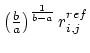 $ \left(\frac{b}{a}\right)^{\frac{1}{b-a}}r^{ref}_{i,j}$