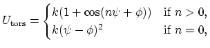 $\displaystyle U_{\text{tors}} = \begin{cases}k (1 + \cos(n \psi + \phi)) & \text{if $n > 0$,} \\ k (\psi - \phi)^2 & \text{if $n = 0$,} \end{cases}$
