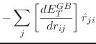 $\displaystyle -\sum_j \left[ \frac{d E_T^{GB}}{d r_{ij}} \right] \hat{r}_{ji}$