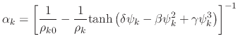 $\displaystyle \alpha_k = \left[ \frac{1}{\rho_{k0}} - \frac{1}{\rho_k}\textrm{tanh}\left(\delta\psi_k - \beta\psi_k^2 + \gamma\psi_k^3\right)\right]^{-1}$