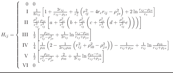 $\displaystyle H_{ij} = \left\{ \begin{array}{r l} \textrm{0} & 0 \\ \textrm{I} ...
...ho_{js}-r_{ij}}{r_{ij}+\rho_{js}} \right]\\ \textrm{VI} & 0 \end{array} \right.$