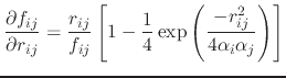 $\displaystyle \frac{\partial f_{ij}}{\partial r_{ij}} = \frac{r_{ij}}{f_{ij}} \...
... - \frac{1}{4} \exp{\left(\frac{-r_{ij}^2}{4 \alpha_i \alpha_j}\right)} \right]$