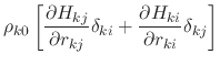 $\displaystyle \rho_{k0} \left[ \frac{\partial H_{kj}}{\partial r_{kj}}\delta_{ki} + \frac{\partial H_{ki}}{\partial r_{ki}}\delta_{kj} \right]$