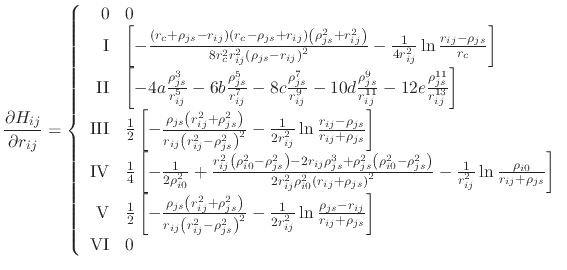 $\displaystyle \frac{\partial H_{ij}}{\partial r_{ij}} = \left\{ \begin{array}{r...
...o_{js}-r_{ij}}{r_{ij}+\rho_{js}} \right] \\ \textrm{VI} & 0 \end{array} \right.$