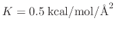 $ K = 0.5 \; {\rm kcal}/{\rm mol}/{\rm\AA}^2$