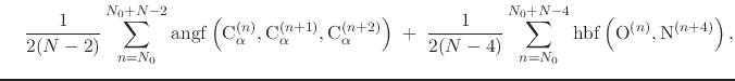 $\displaystyle \; \; \; \; {
\frac{1}{2(N-2)}
\sum_{n=N_{0}}^{N_{0}+N-2}
\mathrm...
...-4}
\mathrm{hbf}\left(
\mathrm{O}^{(n)},
\mathrm{N}^{(n+4)}\right) \mathrm{,}
}$