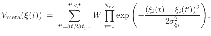 $\displaystyle V_{\mathrm{meta}}({\mbox{\boldmath {$\xi$}}}(t)) \; = \; { \sum_{...
...\frac{(\xi_{i}(t)-\xi_{i}(t'))^{2}}{2\sigma_{\xi_{i}}^{2}}\right) } }\mathrm{,}$