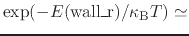 $ \exp(-E(\mathrm{wall\_r})/\kappa_{\mathrm{B}}T) \simeq$