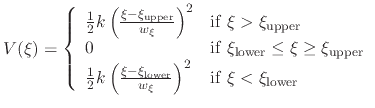 $\displaystyle V(\xi) = \left\{ \begin{array}{l l} \frac{1}{2} k \left(\frac{\xi...
..._{\xi}}\right)^2 & \mathrm{if }\ \xi < \xi_{\mathrm{lower}} \end{array} \right.$