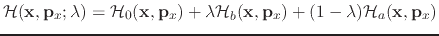 $\displaystyle {\cal H}({\bf x}, {\bf p}_x; \lambda) = {\cal H}_0({\bf x}, {\bf ...
...bda {\cal H}_b({\bf x}, {\bf p}_x) + (1-\lambda) {\cal H}_a({\bf x}, {\bf p}_x)$