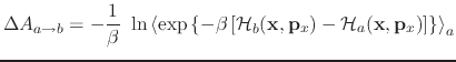 $\displaystyle \Delta A_{a \rightarrow b} = -\frac{1}{\beta} \ \ln \left\langle ...
...}, {\bf p}_x) - {\cal H}_a({\bf x}, {\bf p}_x) \right] \right\} \right\rangle_a$