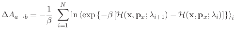 $\displaystyle \Delta A_{a \rightarrow b} = -\frac{1}{\beta} \ \sum_{i = 1}^N \l...
...+1}) - {\cal H}({\bf x}, {\bf p}_x; \lambda_i) \right] \right\} \right\rangle_i$