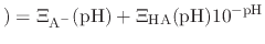 $\displaystyle ) = \Xi_{\text{A}^{-}}(\text{pH}) + \Xi_{\text{HA}}(\text{pH}) 10^{-\text{pH}}$