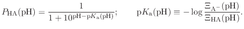 $\displaystyle P_{\text{HA}}(\text{pH}) = \frac{1}{1 + 10^{\text{pH} - \text{p}K...
... -\log{ \frac{ \Xi_{\text{A}^{-}}(\text{pH}) }{ \Xi_{\text{HA}}(\text{pH}) } }.$