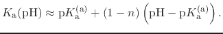 $\displaystyle K_{\text{a}}(\text{pH}) \approx \text{p}K_{\text{a}}^{\text{(a)}} + (1 - n)\left(\text{pH} - \text{p}K_{\text{a}}^{\text{(a)}}\right).$