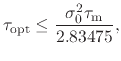 $\displaystyle \tau_{\text{opt}} \le \frac{\sigma_0^2 \tau_{\text{m}}}{2.83475},$