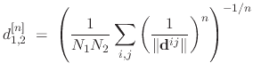 $\displaystyle d_{\mathrm{1,2}}^{[n]} \; = \; \left(\frac{1}{N_{\mathrm{1}}N_{\m...
...}\sum_{i,j} \left(\frac{1}{\Vert\mathbf{d}^{ij}\Vert}\right)^{n} \right)^{-1/n}$