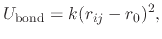 $\displaystyle U_{\text{bond}} = k (r_{ij} - r_0)^2,$