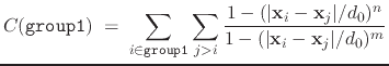 $\displaystyle C (\mathtt{group1}) \; = \; \sum_{i\in\mathtt{group1}}\sum_{j > i...
...}\vert/d_{0})^{n}}{ 1 - (\vert\mathbf{x}_{i}-\mathbf{x}_{j}\vert/d_{0})^{m} } }$