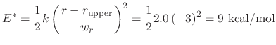 $\displaystyle E^* = \frac{1}{2} \- k \left(\frac{r - r_{\mathrm{upper}}}{w_r}\right)^2 = \frac{1}{2} \- 2.0 \left(-3\right)^2 = 9~\mathrm{kcal/mol}$